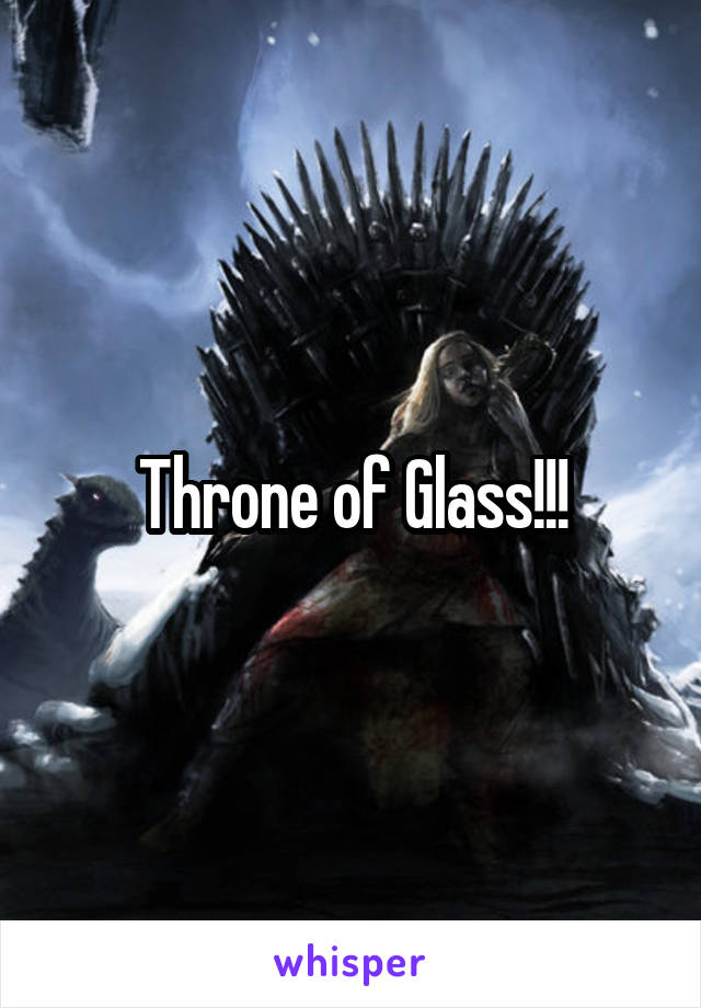 Throne of Glass!!!