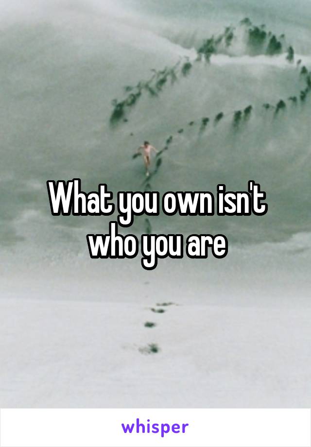 What you own isn't who you are