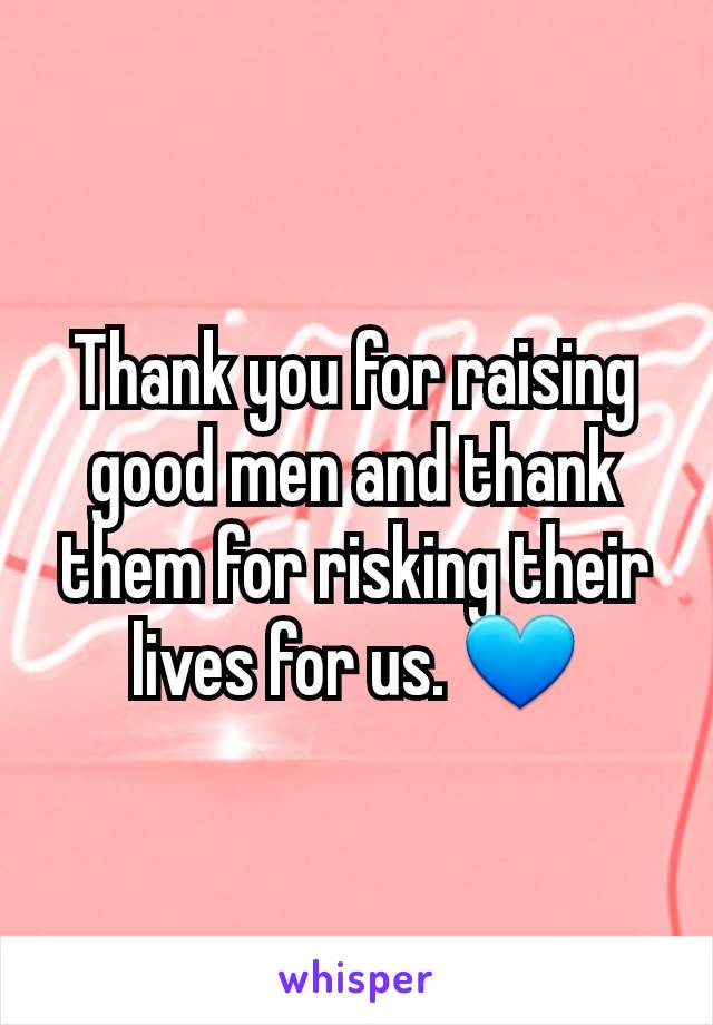 Thank you for raising good men and thank them for risking their lives for us. 💙