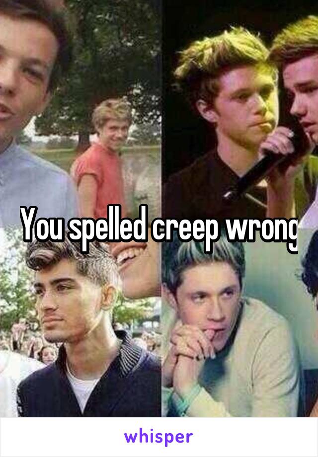 You spelled creep wrong