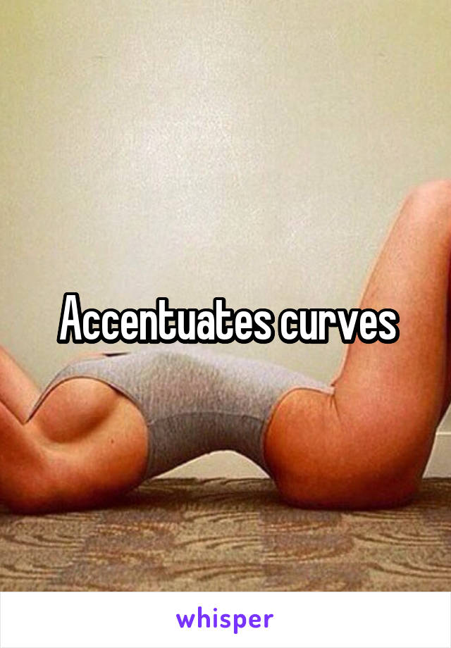 Accentuates curves