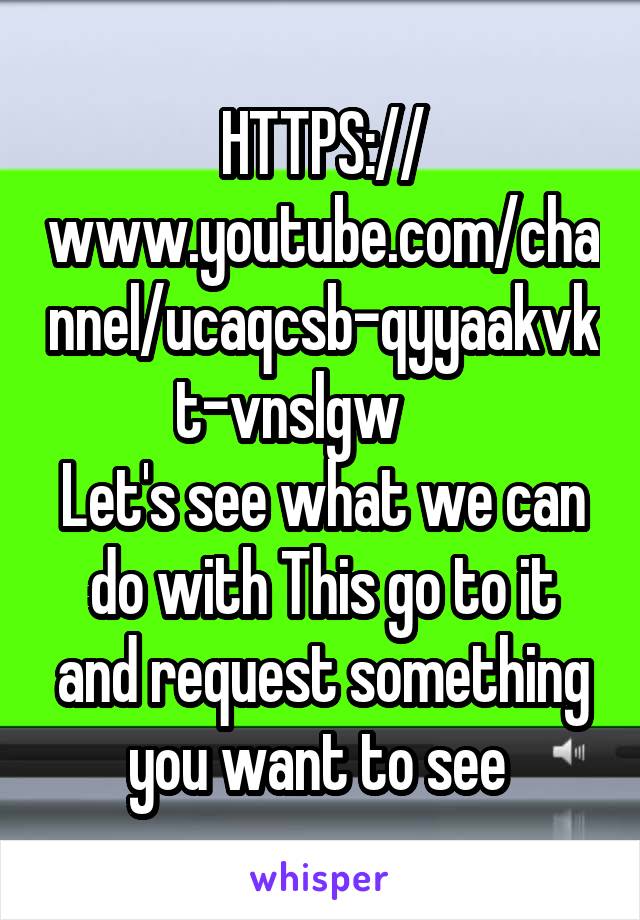 HTTPS:// www.youtube.com/channel/ucaqcsb-qyyaakvkt-vnslgw      
Let's see what we can do with This go to it and request something you want to see 