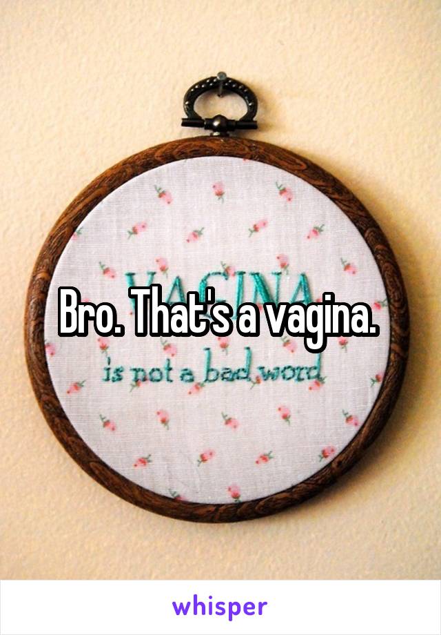 Bro. That's a vagina. 