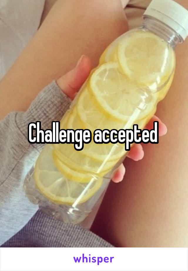 Challenge accepted 