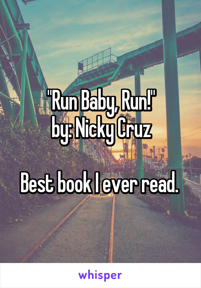 "Run Baby, Run!"
by: Nicky Cruz

Best book I ever read. 