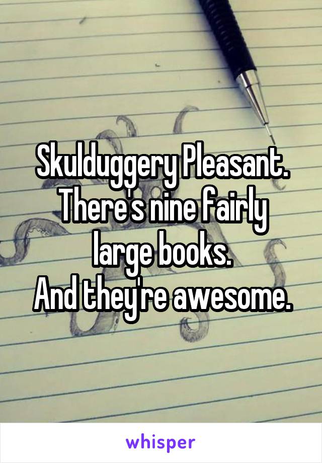 Skulduggery Pleasant.
There's nine fairly large books.
And they're awesome.