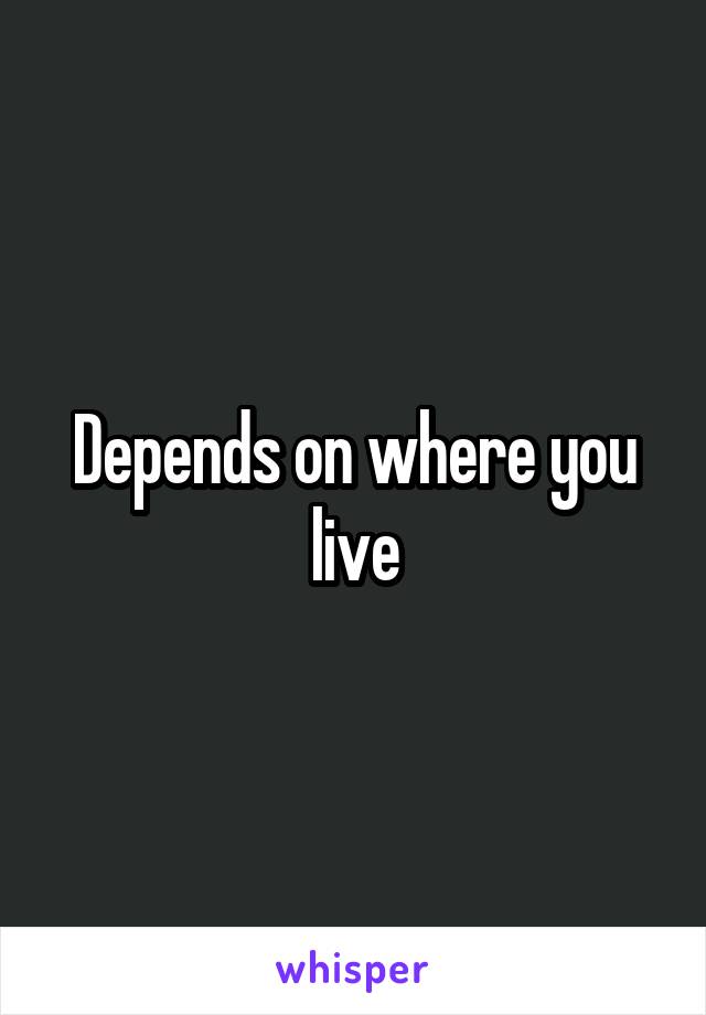 Depends on where you live