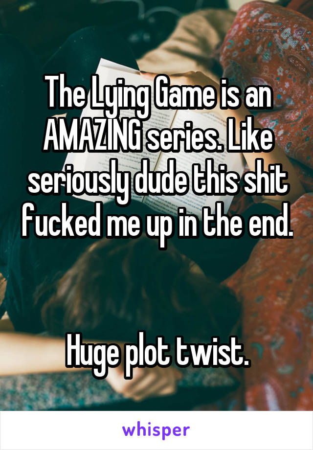 The Lying Game is an AMAZING series. Like seriously dude this shit fucked me up in the end. 

Huge plot twist.