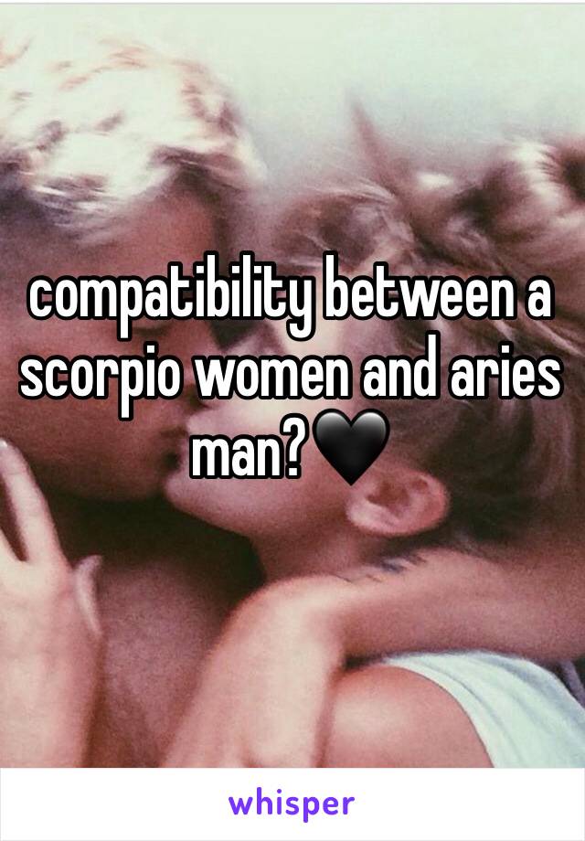 compatibility between a scorpio women and aries man?🖤