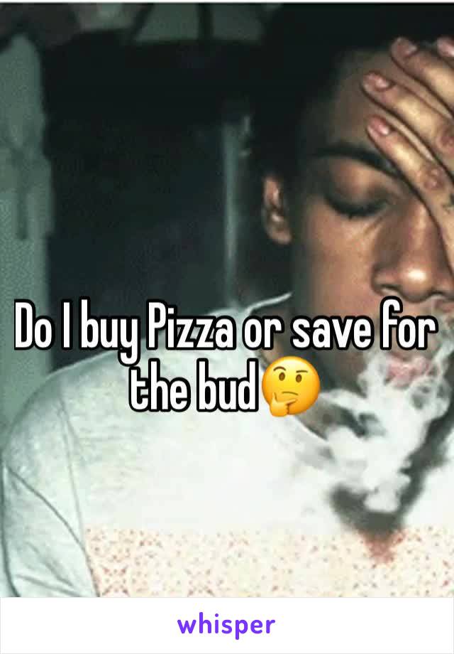 Do I buy Pizza or save for the bud🤔