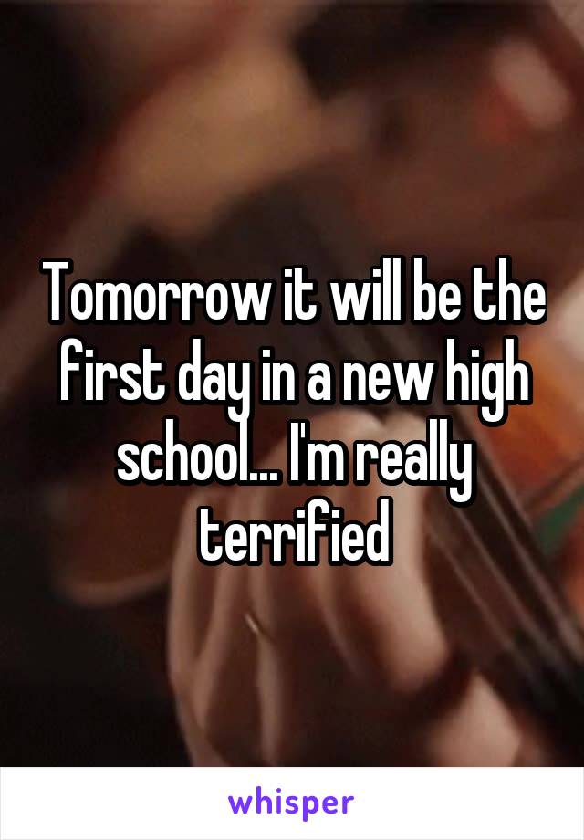 Tomorrow it will be the first day in a new high school... I'm really terrified