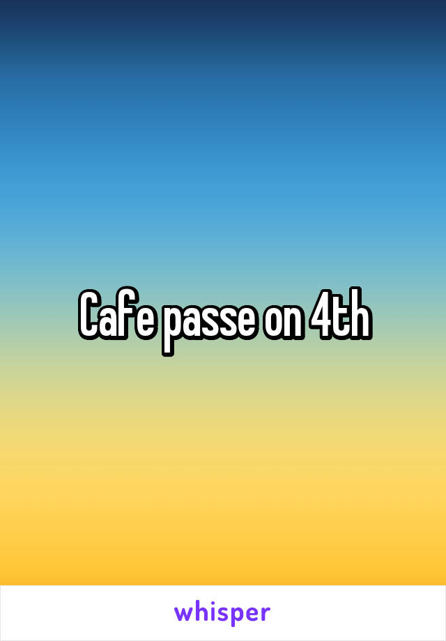 Cafe passe on 4th