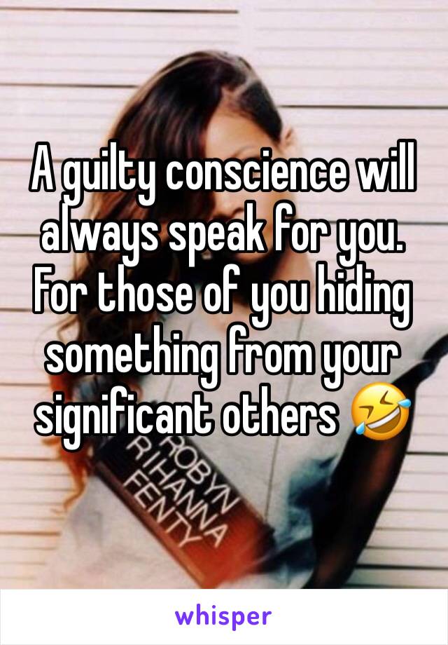 A guilty conscience will always speak for you. For those of you hiding something from your significant others 🤣