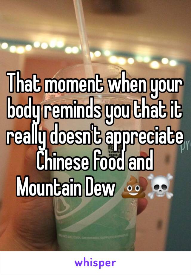 That moment when your body reminds you that it really doesn't appreciate Chinese food and Mountain Dew 💩☠️