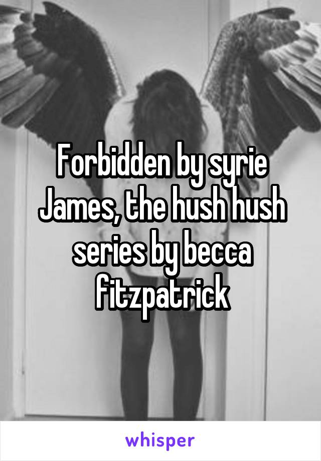 Forbidden by syrie James, the hush hush series by becca fitzpatrick