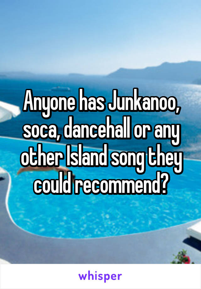 Anyone has Junkanoo, soca, dancehall or any other Island song they could recommend?