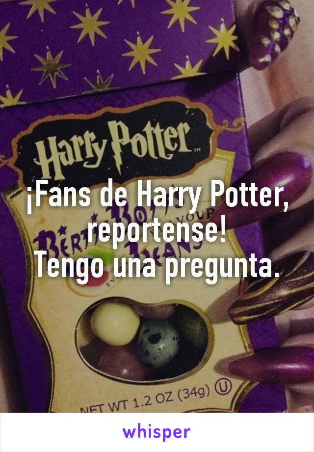 ¡Fans de Harry Potter, reportense!
Tengo una pregunta.