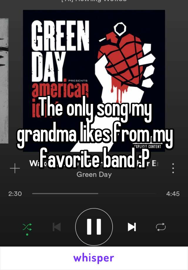 The only song my grandma likes from my favorite band :P