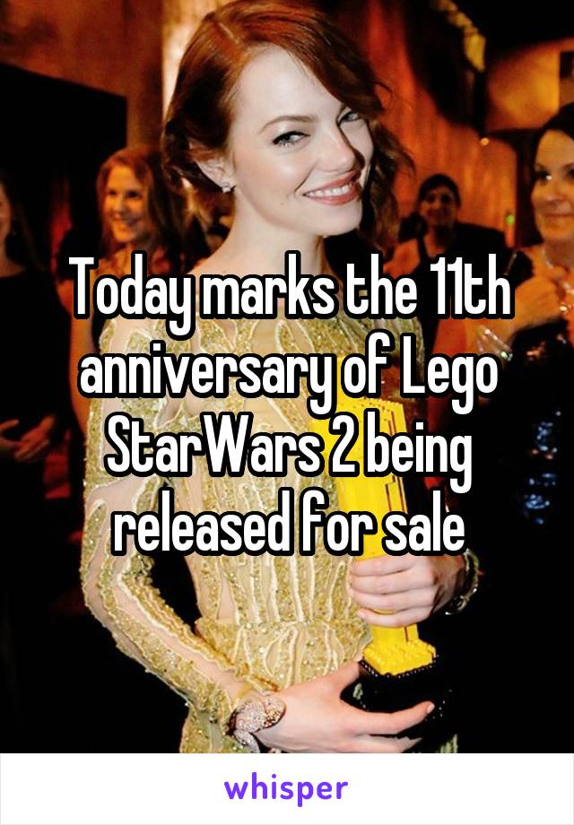 Today marks the 11th anniversary of Lego StarWars 2 being released for sale