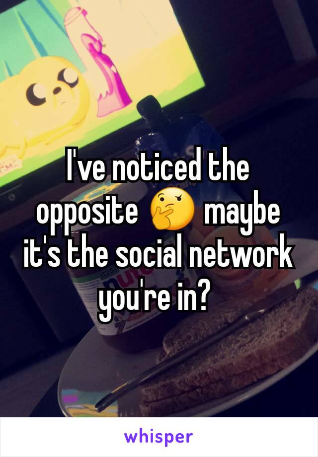 I've noticed the opposite 🤔 maybe it's the social network you're in? 