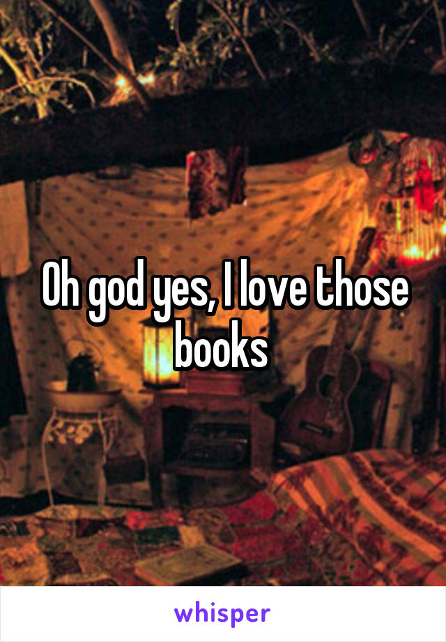 Oh god yes, I love those books 