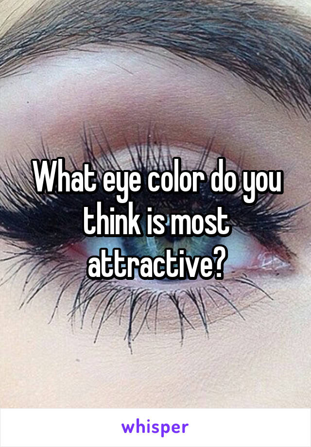 What eye color do you think is most attractive?