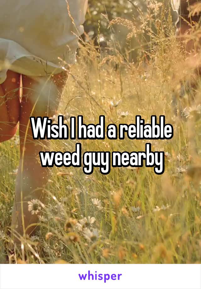 Wish I had a reliable weed guy nearby