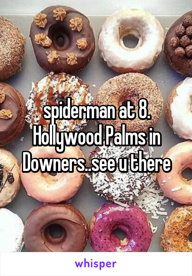 spiderman at 8. Hollywood Palms in Downers..see u there