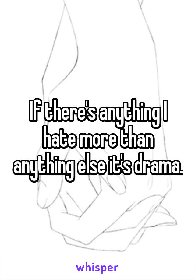 If there's anything I hate more than anything else it's drama.