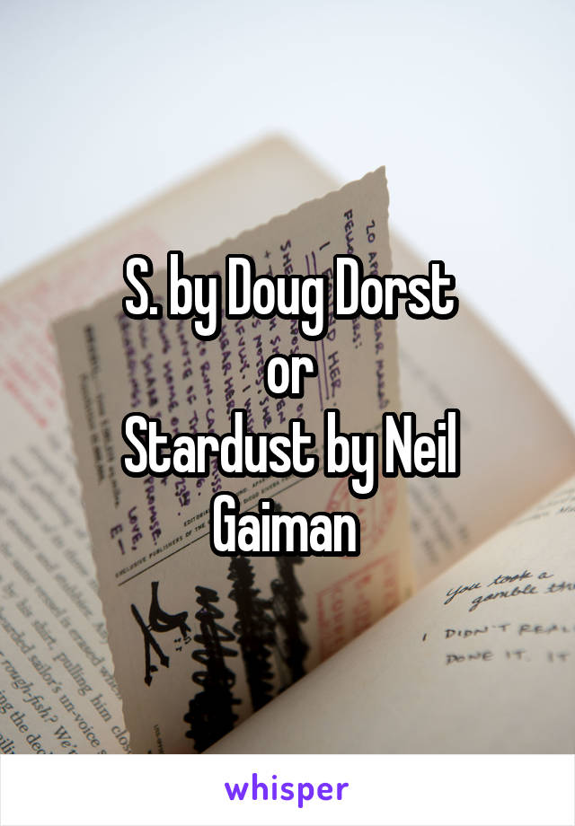 S. by Doug Dorst
or
Stardust by Neil Gaiman 