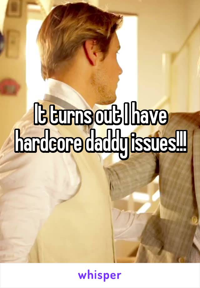 It turns out I have hardcore daddy issues!!! 