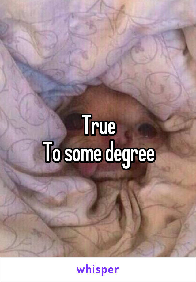 True
To some degree