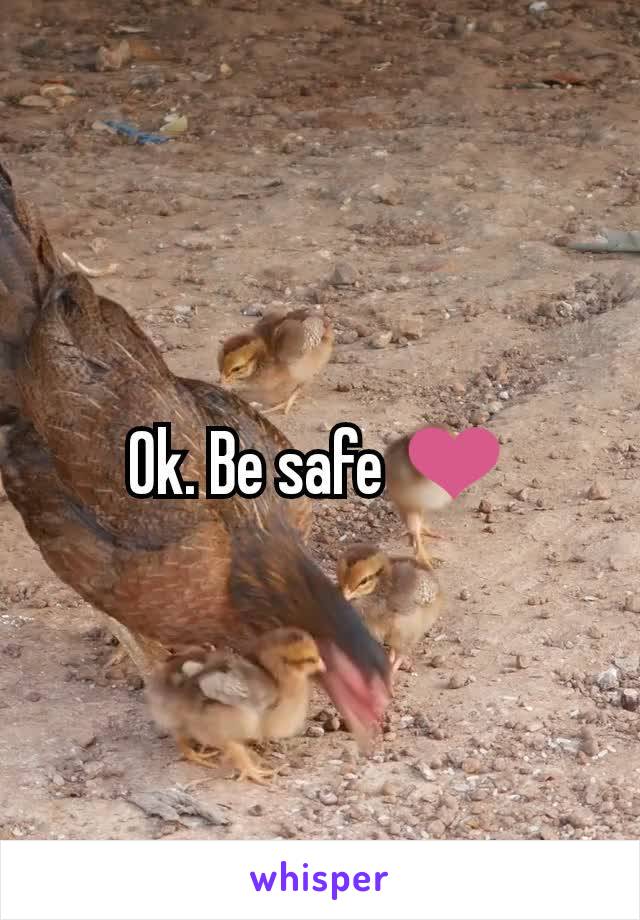 Ok. Be safe ❤