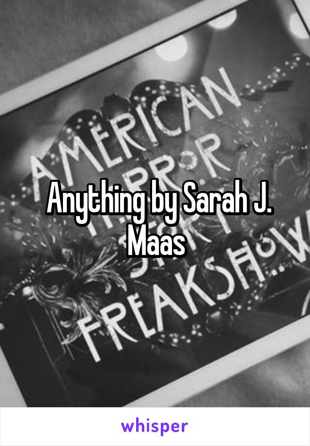  Anything by Sarah J. Maas