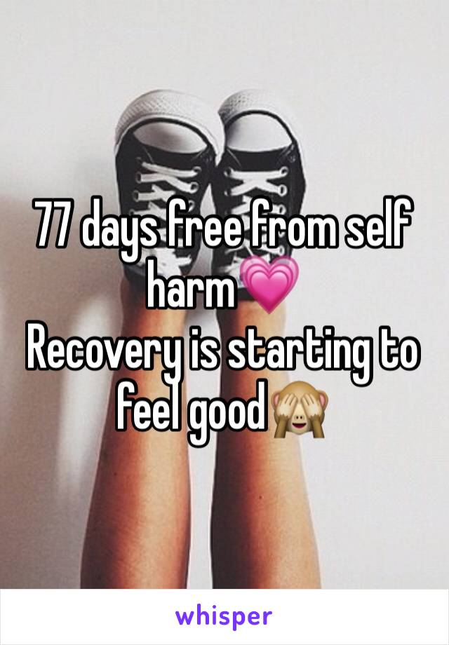 77 days free from self harm💗
Recovery is starting to feel good🙈