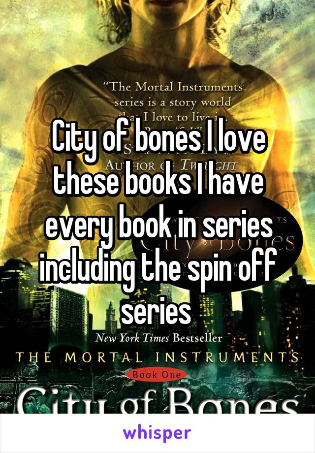 City of bones I love these books I have every book in series including the spin off series 