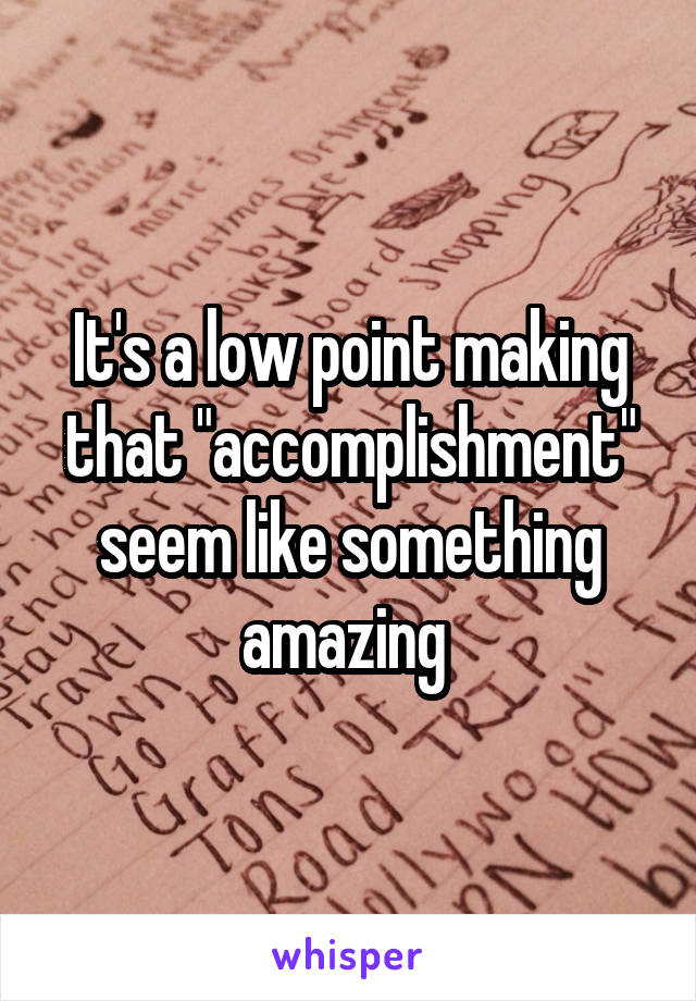 It's a low point making that "accomplishment" seem like something amazing 