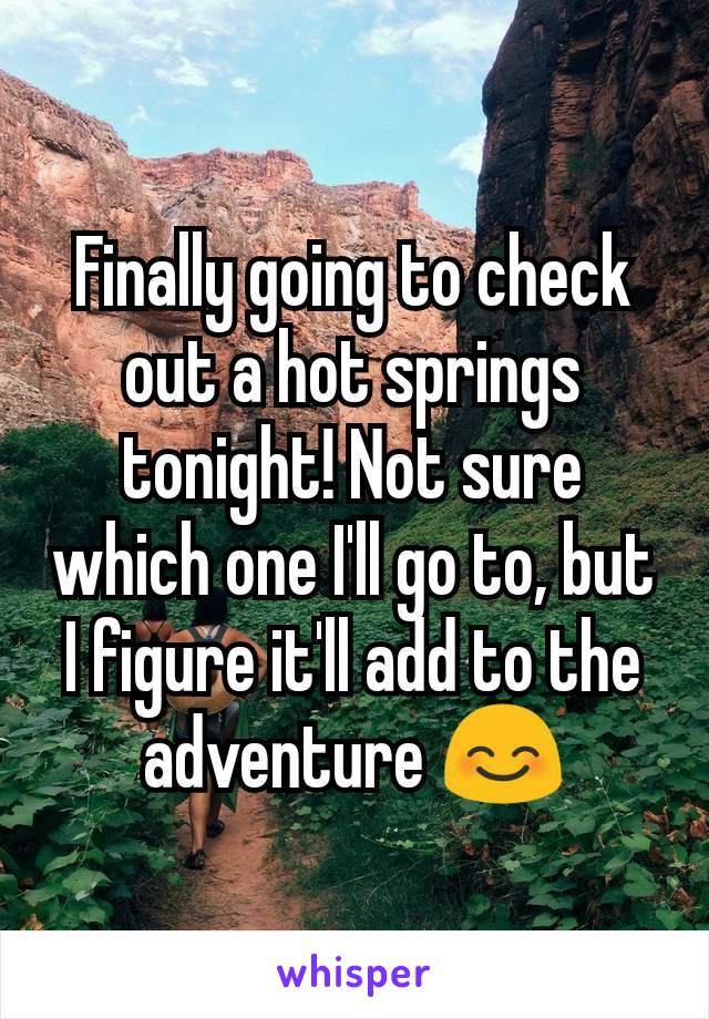 Finally going to check out a hot springs tonight! Not sure which one I'll go to, but I figure it'll add to the adventure 😊