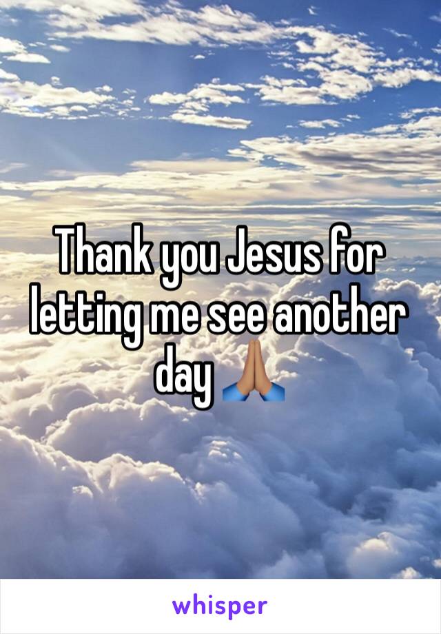 Thank you Jesus for letting me see another day 🙏🏽