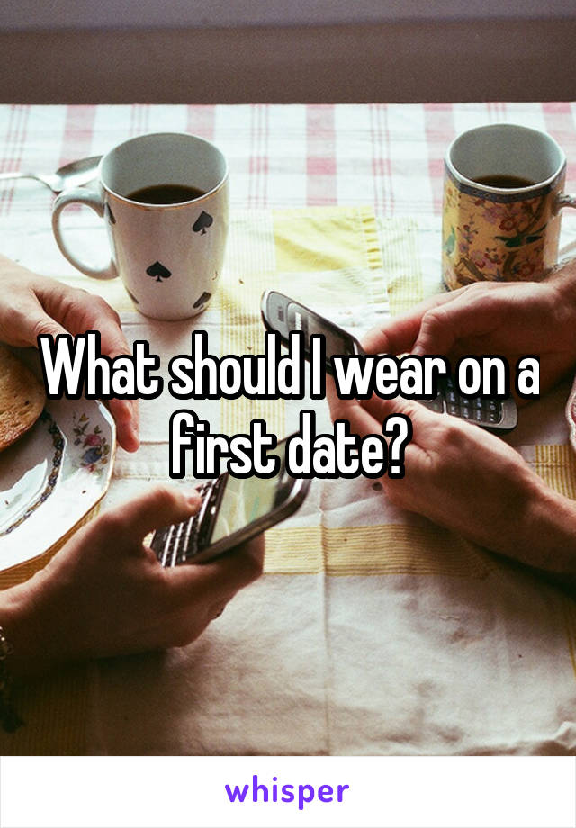 What should I wear on a first date?