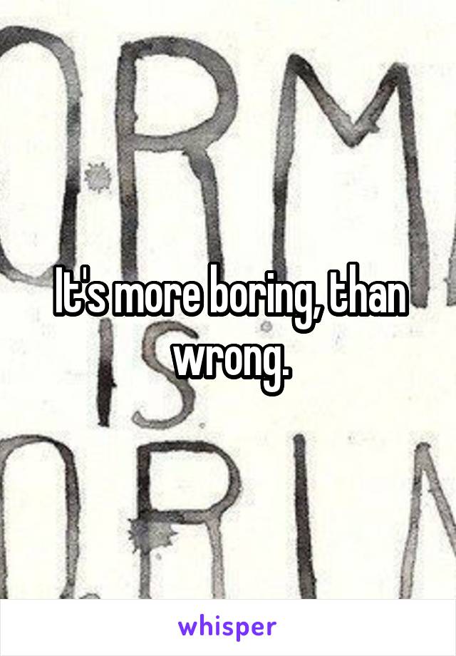 It's more boring, than wrong.