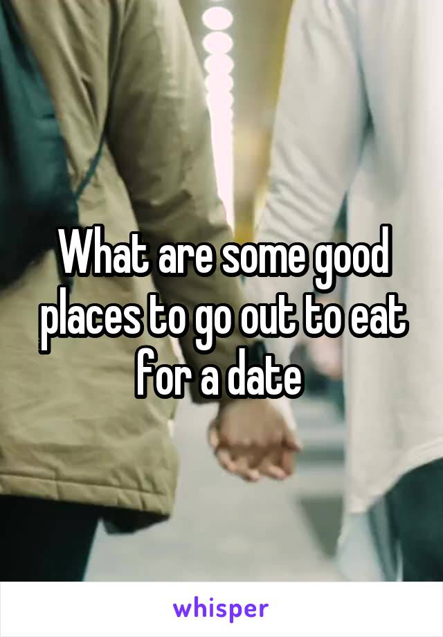 What are some good places to go out to eat for a date 