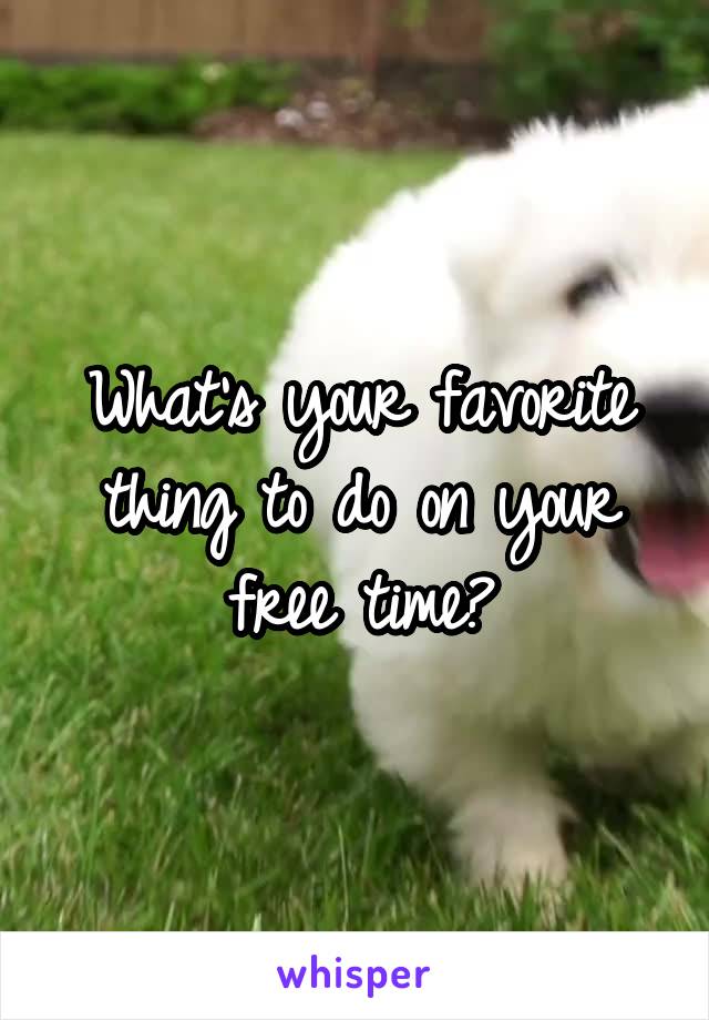 What's your favorite thing to do on your free time?