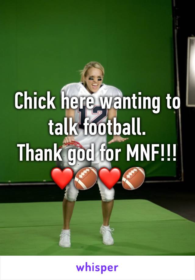 Chick here wanting to talk football. 
Thank god for MNF!!!
❤️🏈❤️🏈