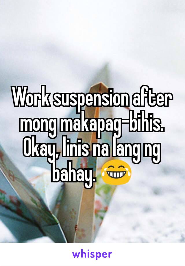 Work suspension after mong makapag-bihis. Okay, linis na lang ng bahay. 😂