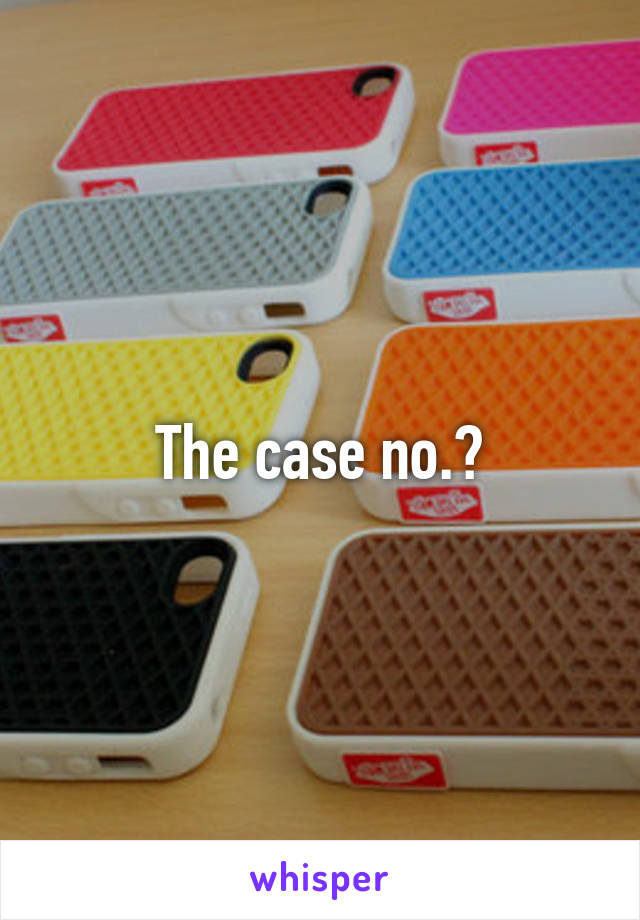 The case no.?