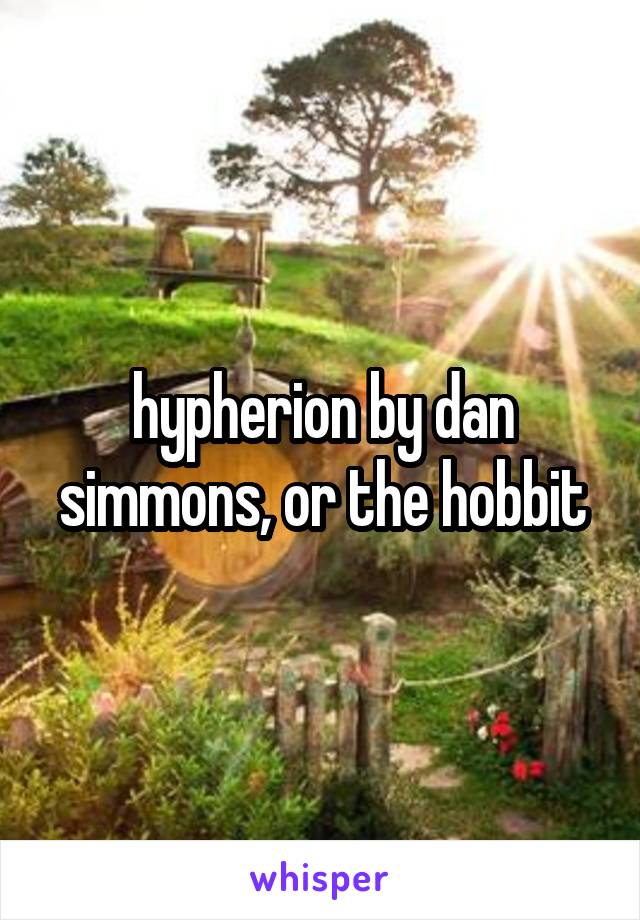 hypherion by dan simmons, or the hobbit