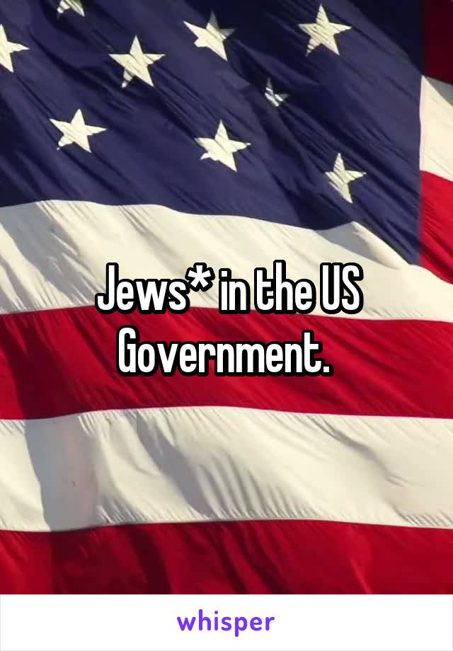 Jews* in the US Government. 