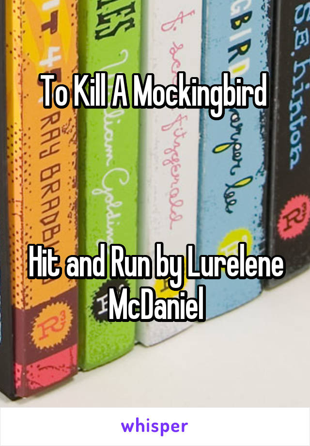 To Kill A Mockingbird 



Hit and Run by Lurelene McDaniel
