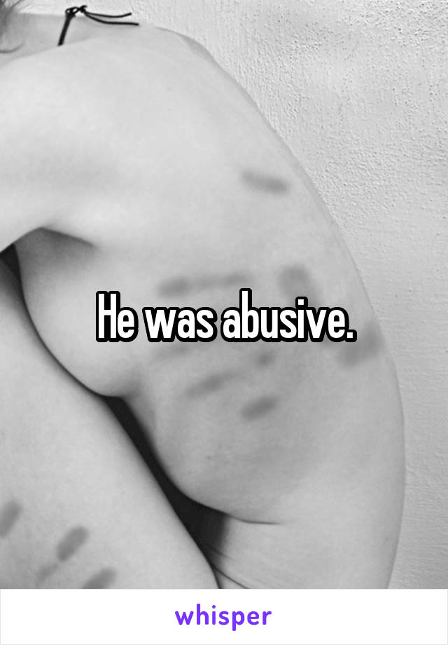 He was abusive.